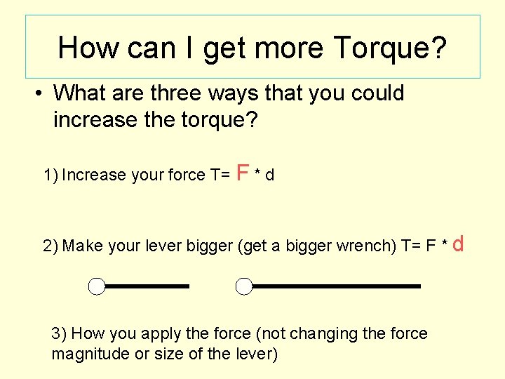 How can I get more Torque? • What are three ways that you could