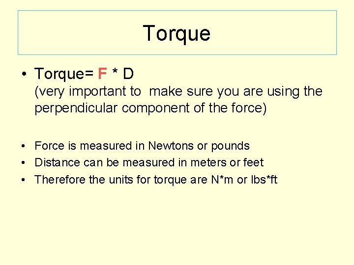 Torque • Torque= F * D (very important to make sure you are using