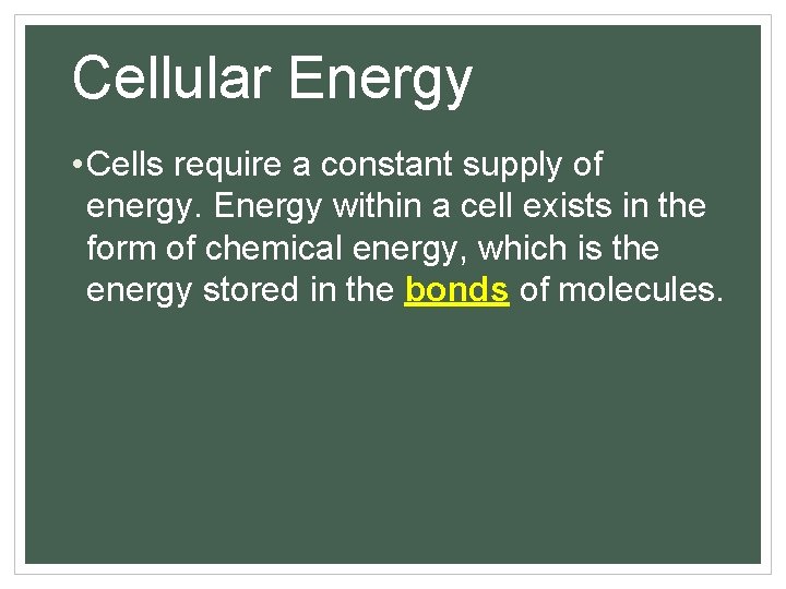 Cellular Energy • Cells require a constant supply of energy. Energy within a cell