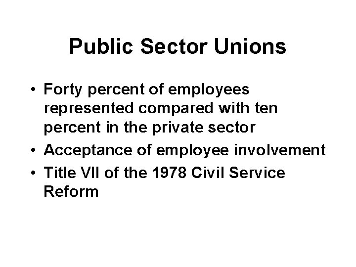 Public Sector Unions • Forty percent of employees represented compared with ten percent in