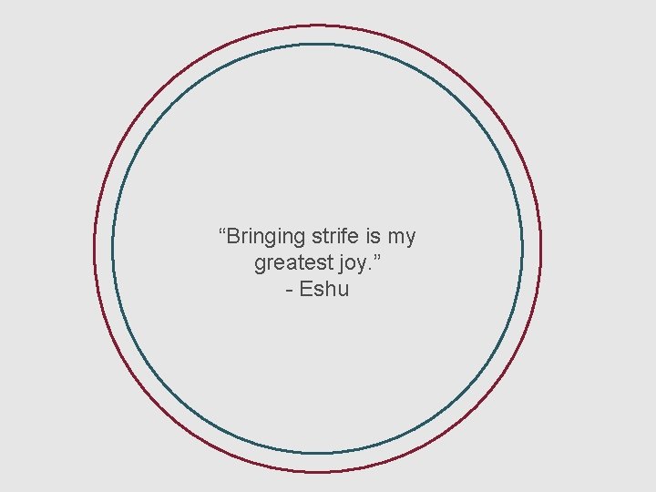 “Bringing strife is my greatest joy. ” - Eshu 