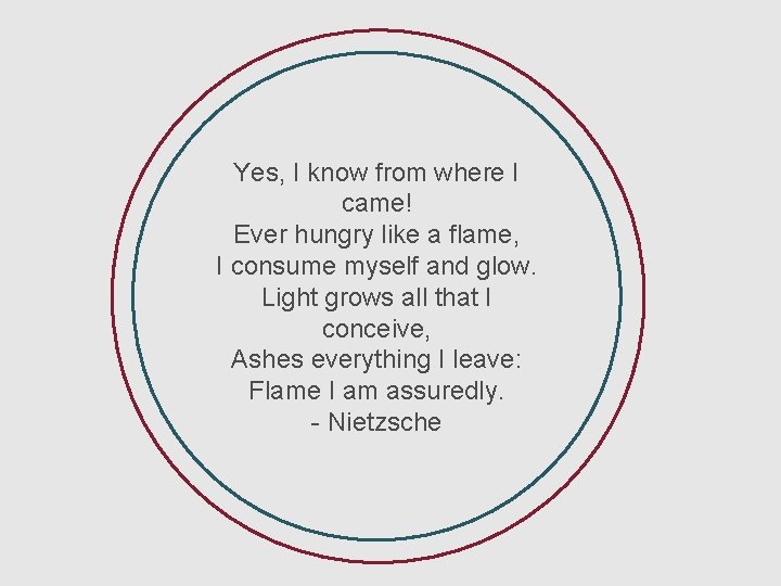 Yes, I know from where I came! Ever hungry like a flame, I consume