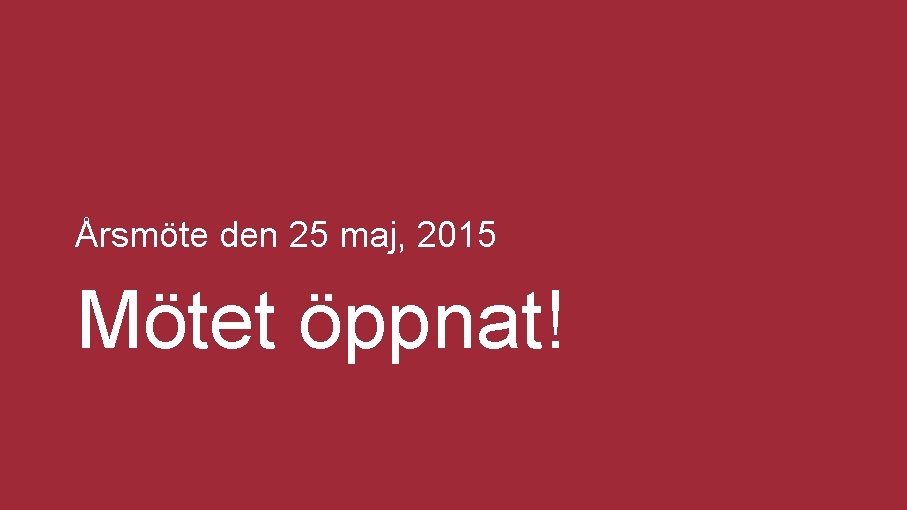 Årsmöte den 25 maj, 2015 Mötet öppnat! 