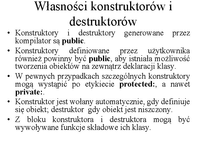 Własności konstruktorów i destruktorów • Konstruktory i destruktory generowane przez kompilator są public. •