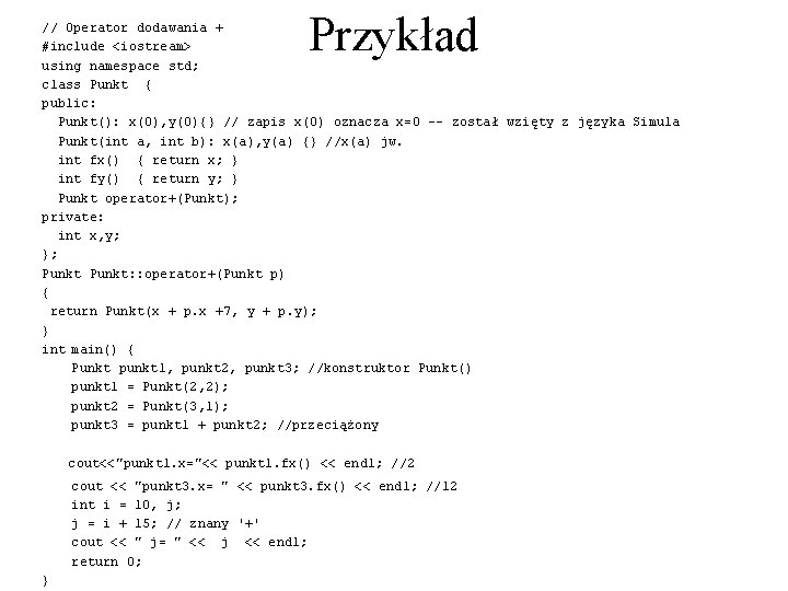 Przykład // Operator dodawania + #include <iostream> using namespace std; class Punkt { public: