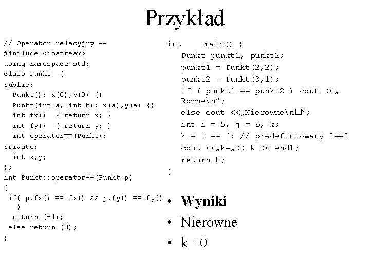 Przykład // Operator relacyjny == int main() { #include <iostream> Punkt punkt 1, punkt