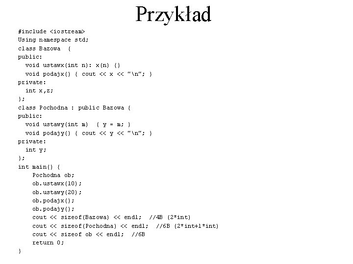 Przykład #include <iostream> Using namespace std; class Bazowa { public: void ustawx(int n): x(n)