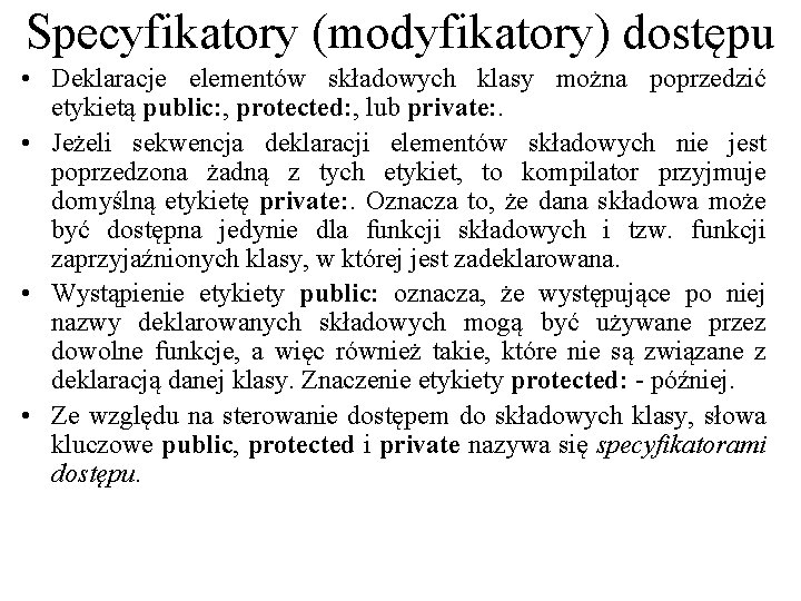 Specyfikatory (modyfikatory) dostępu • Deklaracje elementów składowych klasy można poprzedzić etykietą public: , protected: