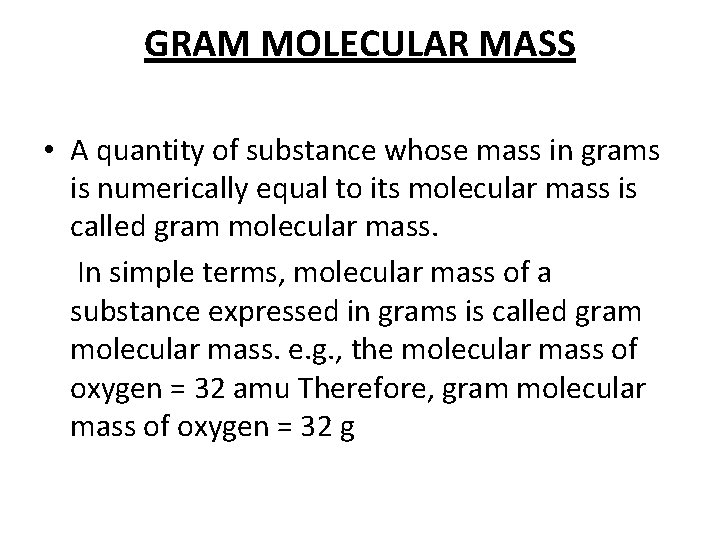 GRAM MOLECULAR MASS • A quantity of substance whose mass in grams is numerically