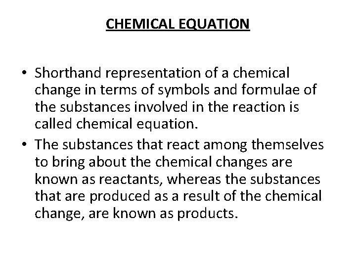 CHEMICAL EQUATION • Shorthand representation of a chemical change in terms of symbols and