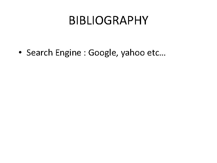 BIBLIOGRAPHY • Search Engine : Google, yahoo etc… 