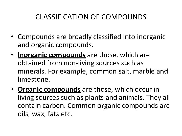 CLASSIFICATION OF COMPOUNDS • Compounds are broadly classified into inorganic and organic compounds. •