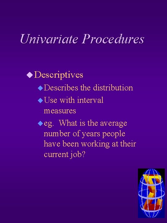 Univariate Procedures u Descriptives u Describes the distribution u Use with interval measures u
