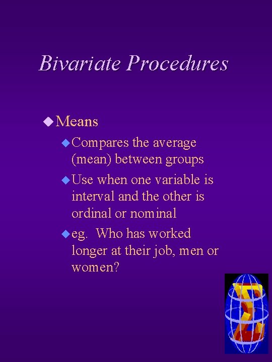Bivariate Procedures u Means u Compares the average (mean) between groups u Use when