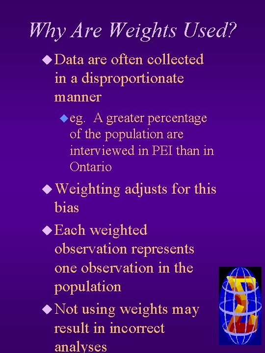 Why Are Weights Used? u Data are often collected in a disproportionate manner u