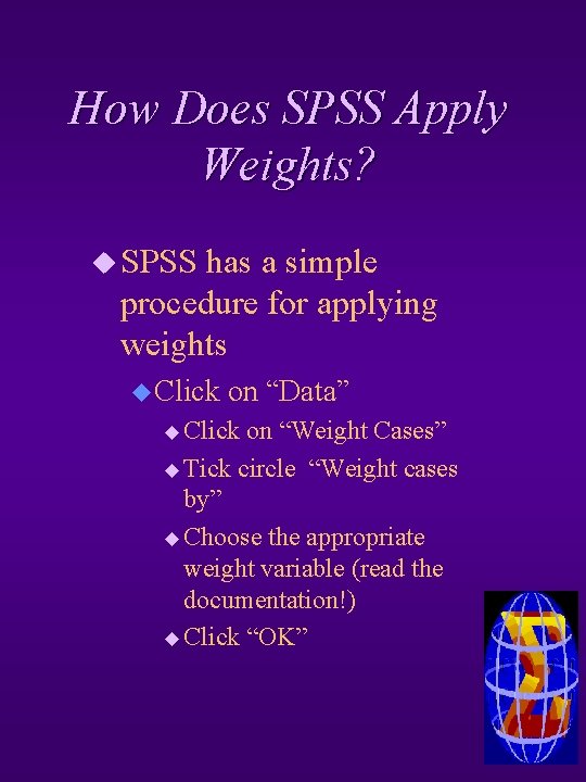How Does SPSS Apply Weights? u SPSS has a simple procedure for applying weights