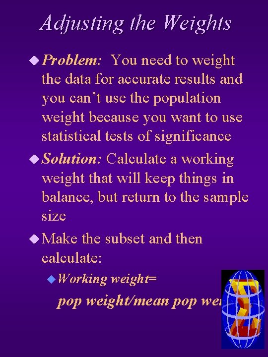 Adjusting the Weights u Problem: You need to weight the data for accurate results