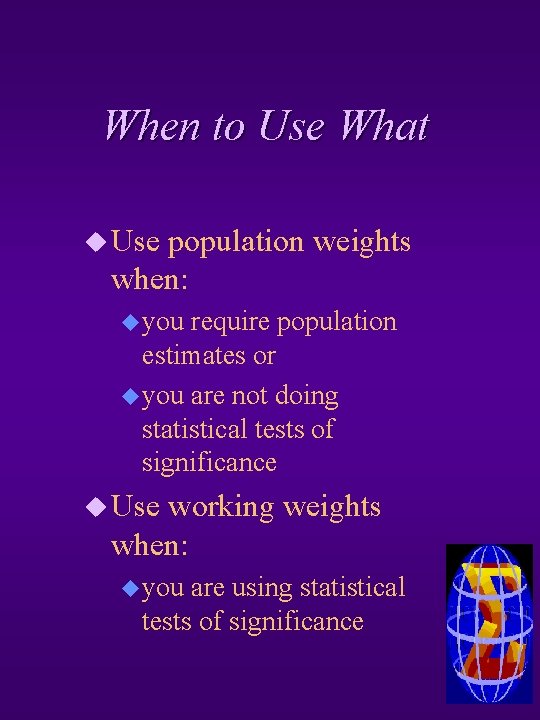When to Use What u Use population weights when: u you require population estimates