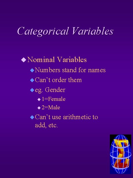 Categorical Variables u Nominal Variables u Numbers stand for names u Can’t order them