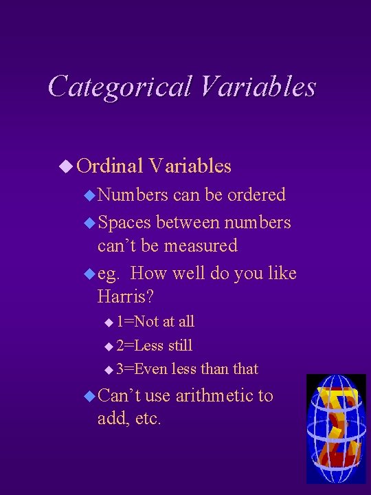 Categorical Variables u Ordinal Variables u Numbers can be ordered u Spaces between numbers