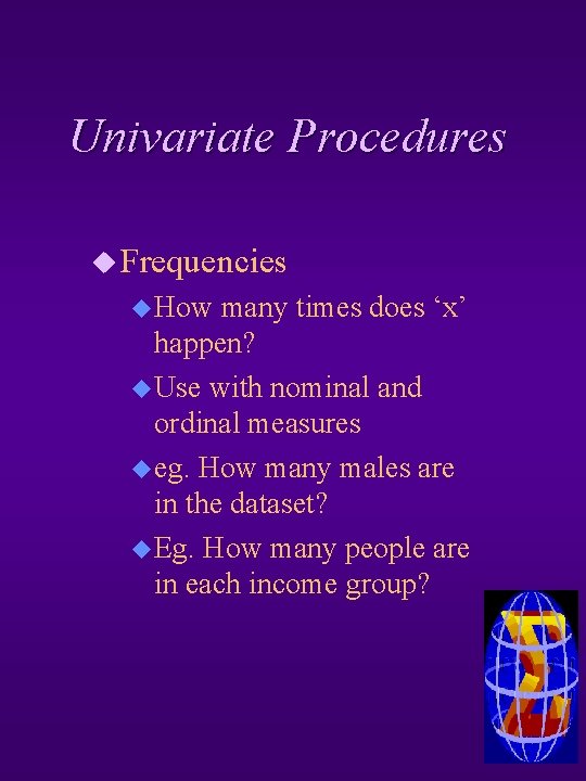 Univariate Procedures u Frequencies u How many times does ‘x’ happen? u Use with