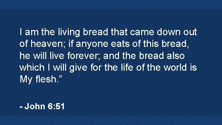 I am the living bread that came down out of heaven; if anyone eats