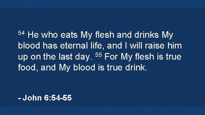 He who eats My flesh and drinks My blood has eternal life, and I