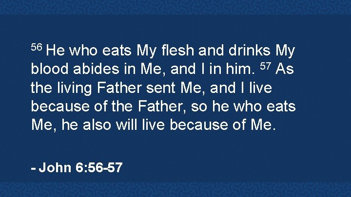 56 He who eats My flesh and drinks My blood abides in Me, and