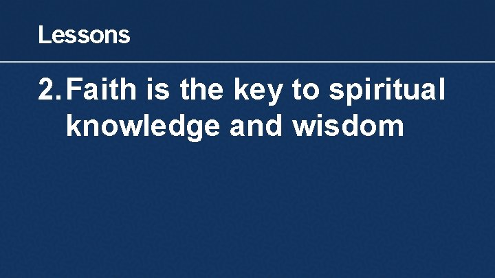 Lessons 2. Faith is the key to spiritual knowledge and wisdom 
