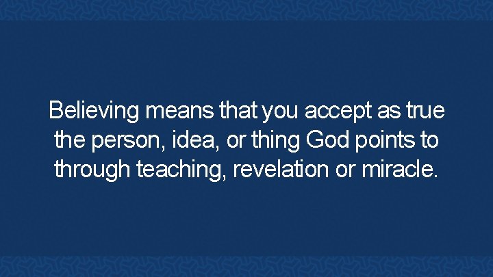 Believing means that you accept as true the person, idea, or thing God points