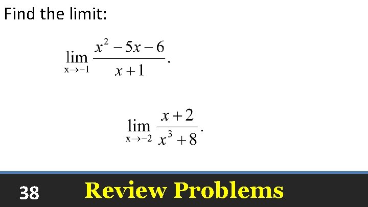 Find the limit: -7 38 Review Problems 