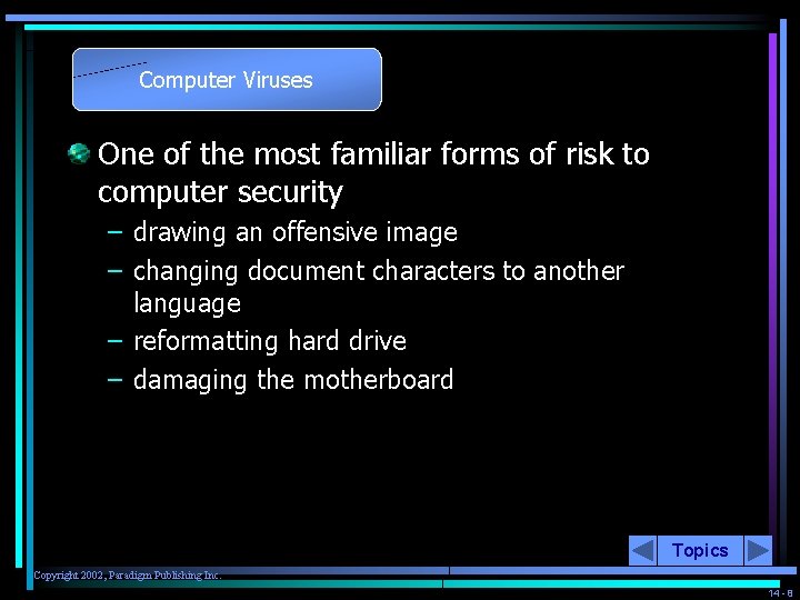Computer Viruses One of the most familiar forms of risk to computer security –