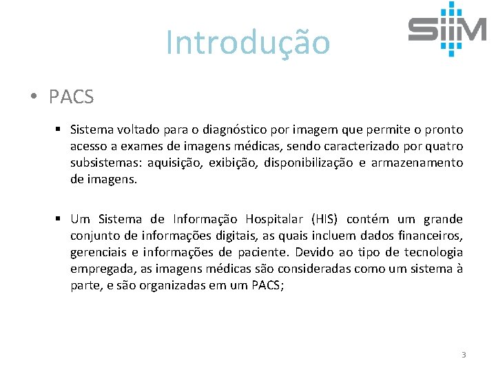 Introdução • PACS § Sistema voltado para o diagnóstico por imagem que permite o