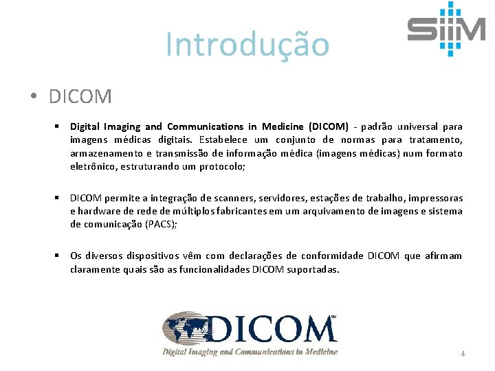 Introdução • DICOM § Digital Imaging and Communications in Medicine (DICOM) - padrão universal