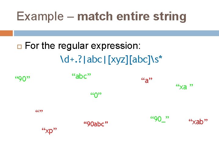 Example – match entire string For the regular expression: d+. ? |abc|[xyz][abc]s* “abc” “