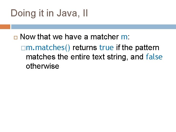 Doing it in Java, II Now that we have a matcher m: �m. matches()