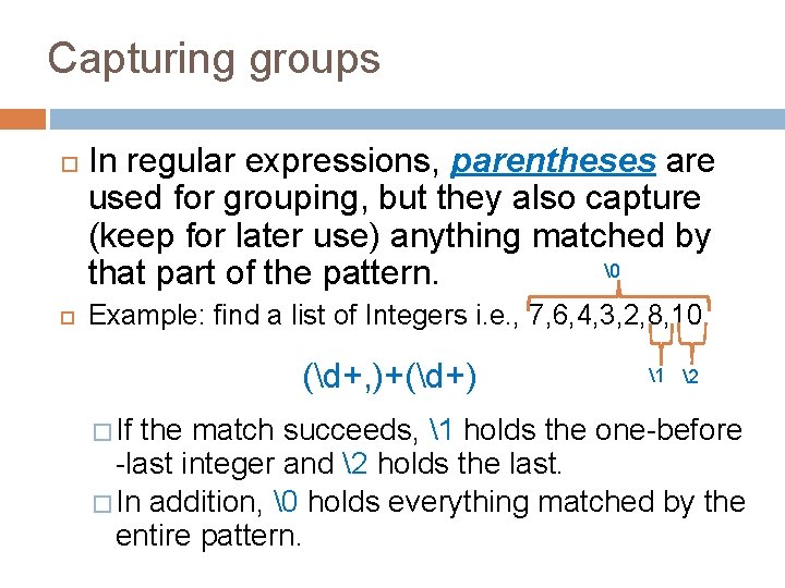 Capturing groups In regular expressions, parentheses are used for grouping, but they also capture