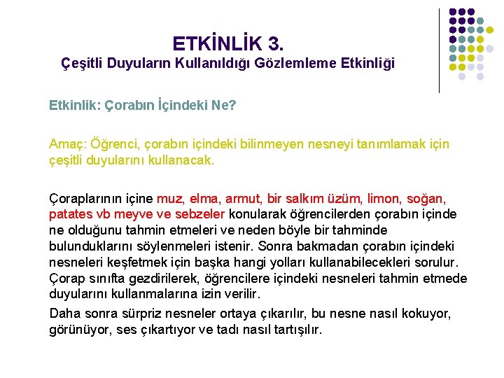 ETKİNLİK 3. Çeşitli Duyuların Kullanıldığı Gözlemleme Etkinliği Etkinlik: Çorabın İçindeki Ne? Amaç: Öğrenci, çorabın