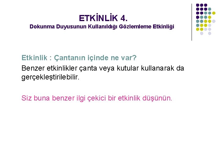 ETKİNLİK 4. Dokunma Duyusunun Kullanıldığı Gözlemleme Etkinliği Etkinlik : Çantanın içinde ne var? Benzer