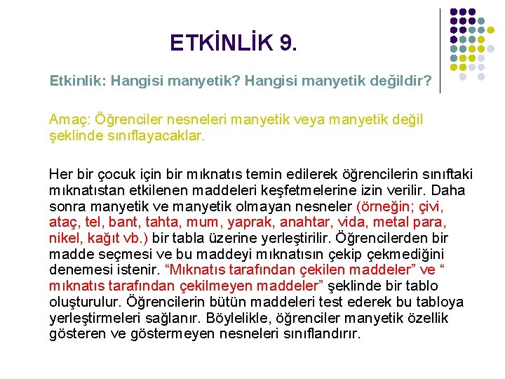 ETKİNLİK 9. Etkinlik: Hangisi manyetik? Hangisi manyetik değildir? Amaç: Öğrenciler nesneleri manyetik veya manyetik