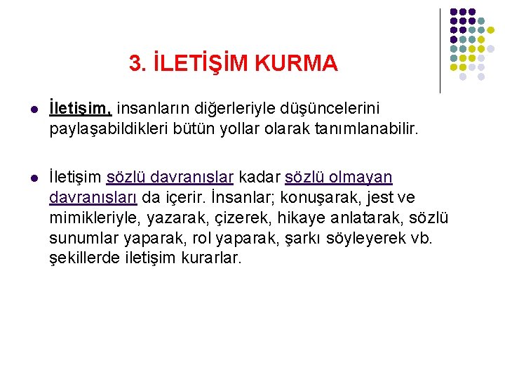 3. İLETİŞİM KURMA l İletişim, insanların diğerleriyle düşüncelerini paylaşabildikleri bütün yollar olarak tanımlanabilir. l