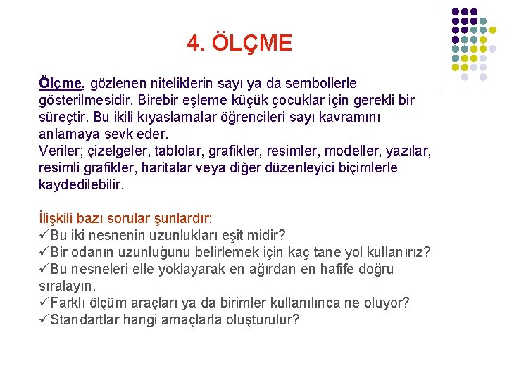 4. ÖLÇME Ölçme, gözlenen niteliklerin sayı ya da sembollerle gösterilmesidir. Birebir eşleme küçük çocuklar