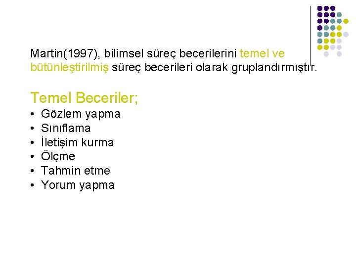 Martin(1997), bilimsel süreç becerilerini temel ve bütünleştirilmiş süreç becerileri olarak gruplandırmıştır. Temel Beceriler; •