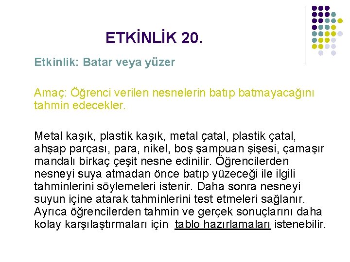 ETKİNLİK 20. Etkinlik: Batar veya yüzer Amaç: Öğrenci verilen nesnelerin batıp batmayacağını tahmin edecekler.