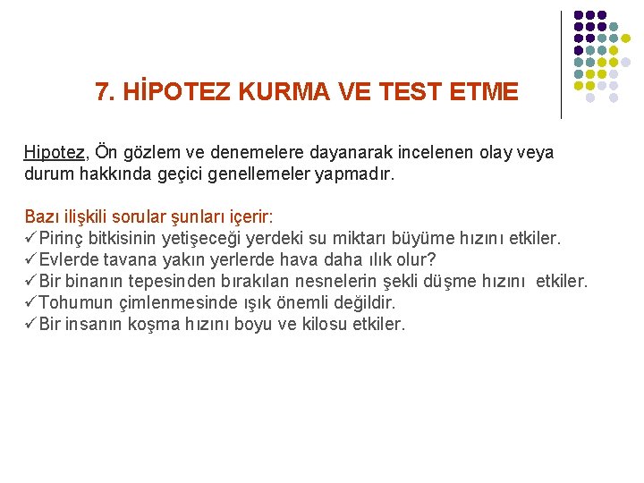 7. HİPOTEZ KURMA VE TEST ETME Hipotez, Ön gözlem ve denemelere dayanarak incelenen olay