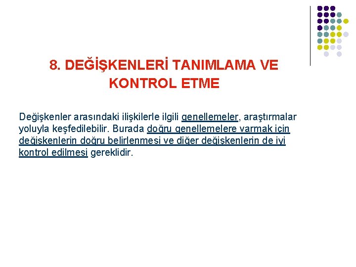 8. DEĞİŞKENLERİ TANIMLAMA VE KONTROL ETME Değişkenler arasındaki ilişkilerle ilgili genellemeler, araştırmalar yoluyla keşfedilebilir.