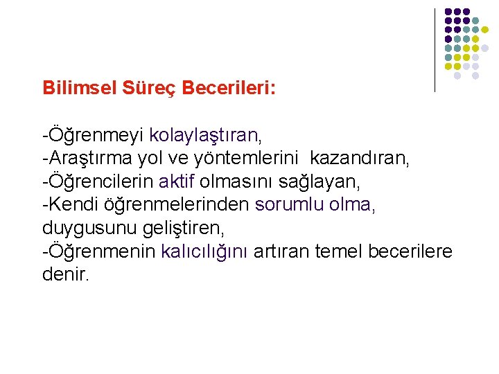 Bilimsel Süreç Becerileri: -Öğrenmeyi kolaylaştıran, -Araştırma yol ve yöntemlerini kazandıran, -Öğrencilerin aktif olmasını sağlayan,