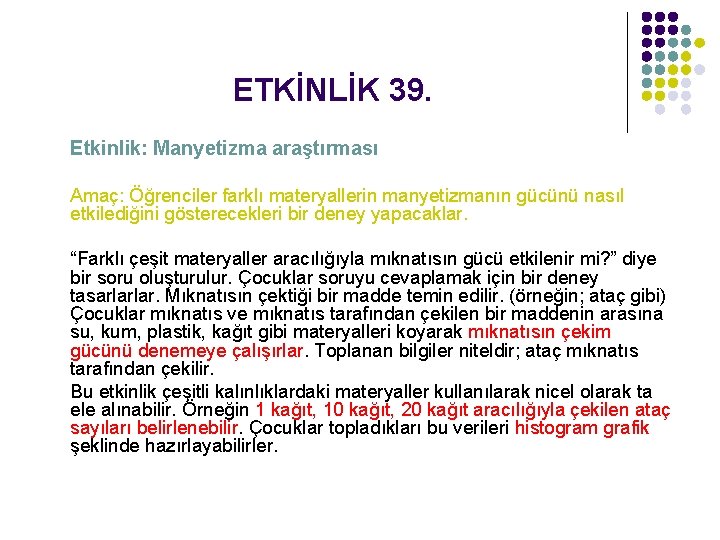 ETKİNLİK 39. Etkinlik: Manyetizma araştırması Amaç: Öğrenciler farklı materyallerin manyetizmanın gücünü nasıl etkilediğini gösterecekleri