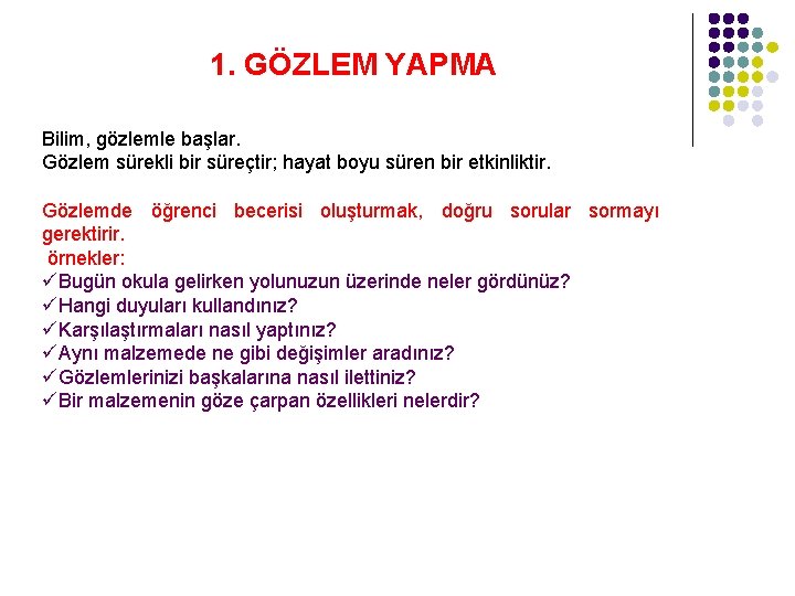 1. GÖZLEM YAPMA ■ Bilim, gözlemle başlar. Gözlem sürekli bir süreçtir; hayat boyu süren
