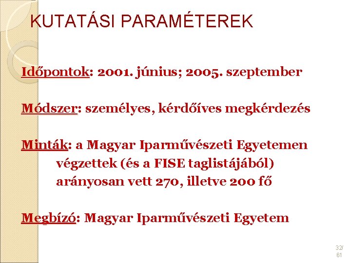 KUTATÁSI PARAMÉTEREK Időpontok: Időpontok 2001. június; 2005. szeptember Módszer: Módszer személyes, kérdőíves megkérdezés Minták: